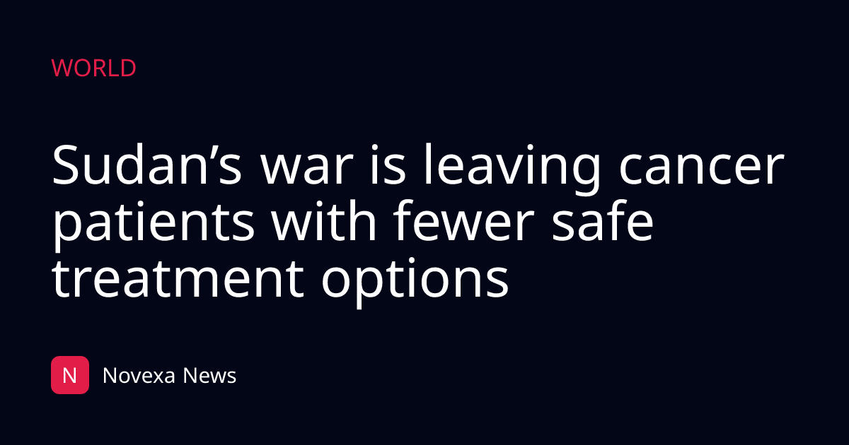 Sudan’s war is leaving cancer patients with fewer safe treatment options