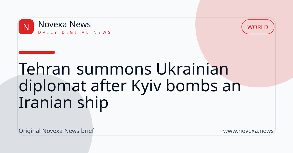 Tehran summons Ukrainian diplomat after Kyiv bombs an Iranian ship