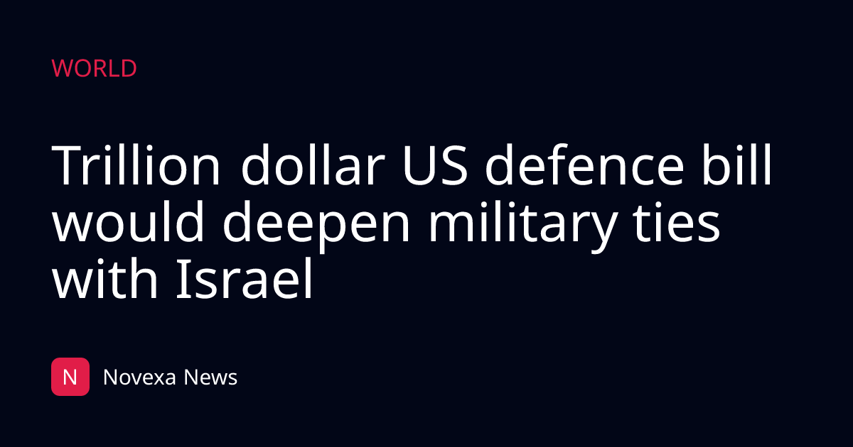 Trillion dollar US defence bill would deepen military ties with Israel