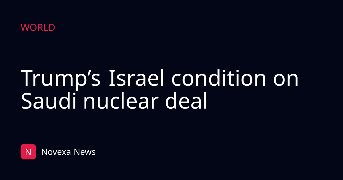 Trump’s Israel condition on Saudi nuclear deal