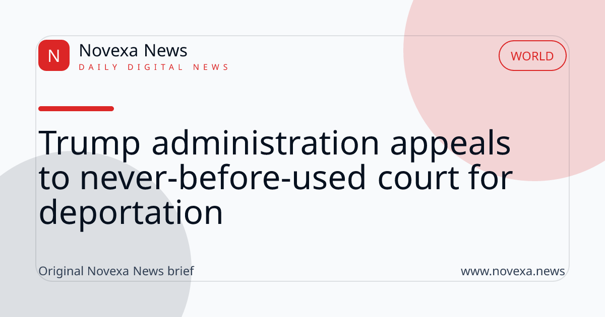 Trump administration appeals to never-before-used court for deportation