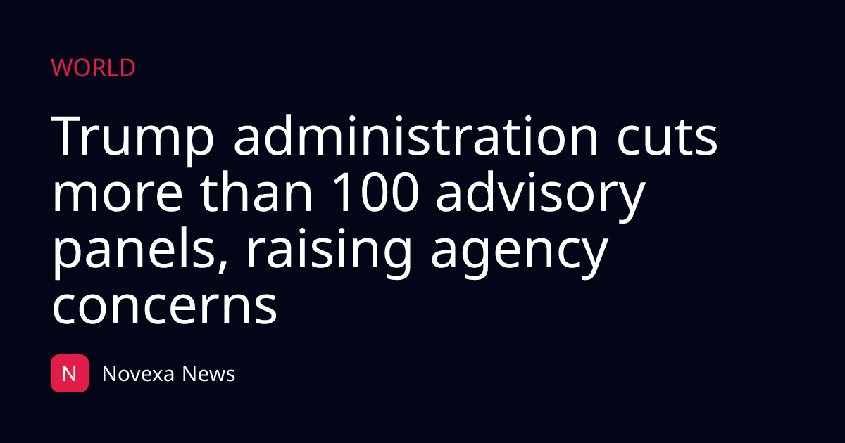 Trump administration cuts more than 100 advisory panels, raising agency concerns