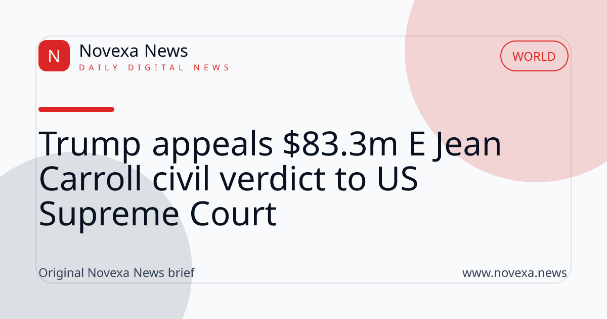 Trump appeals $83.3m E Jean Carroll civil verdict to US Supreme Court