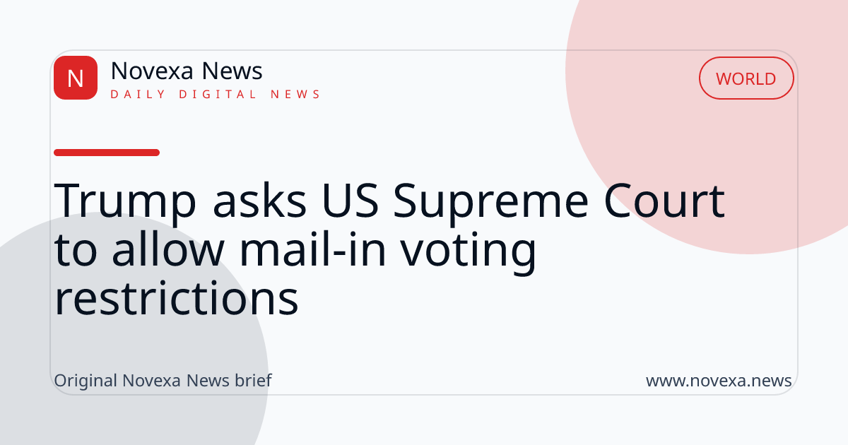 Trump asks US Supreme Court to allow mail-in voting restrictions