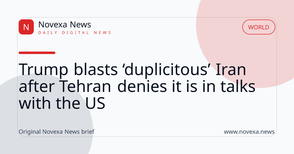 Trump blasts ‘duplicitous’ Iran after Tehran denies it is in talks with the US