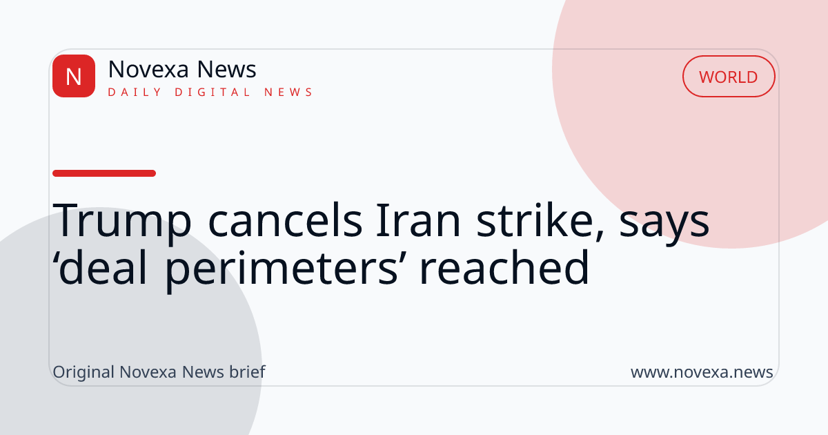 Trump cancels Iran strike, says ‘deal perimeters’ reached