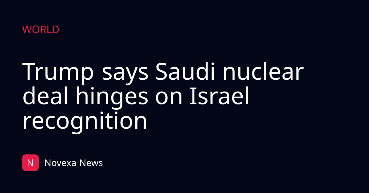 Trump says Saudi nuclear deal hinges on Israel recognition