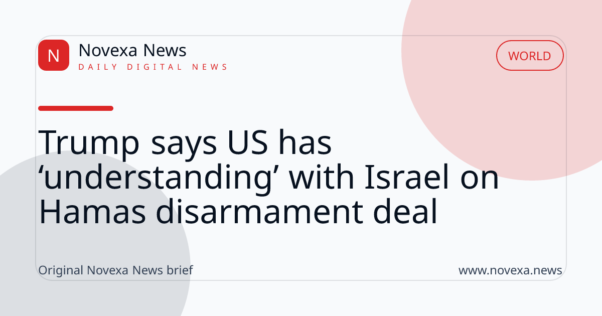 Trump says US has ‘understanding’ with Israel on Hamas disarmament deal