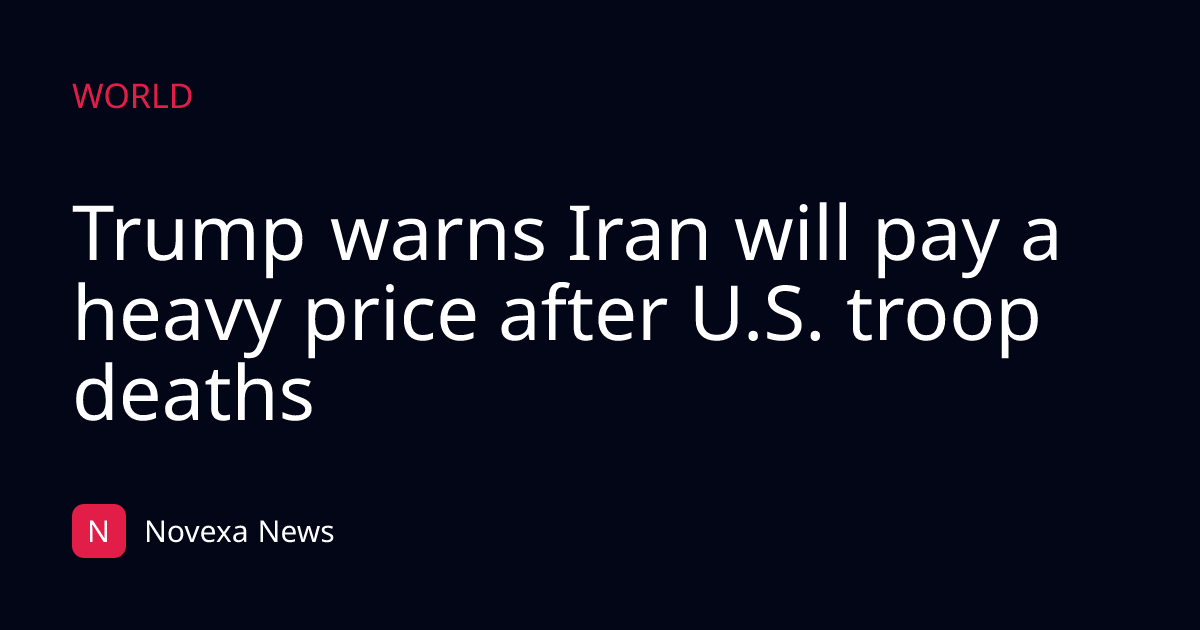 Trump warns Iran will pay a heavy price after U.S. troop deaths