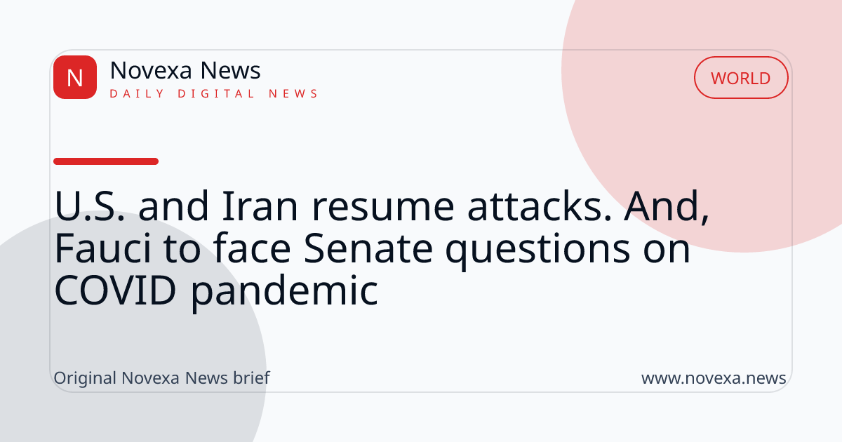 U.S. and Iran resume attacks. And, Fauci to face Senate questions on COVID pandemic