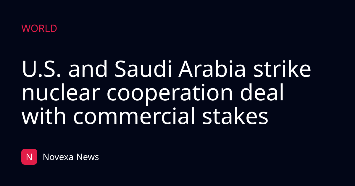 U.S. and Saudi Arabia strike nuclear cooperation deal with commercial stakes