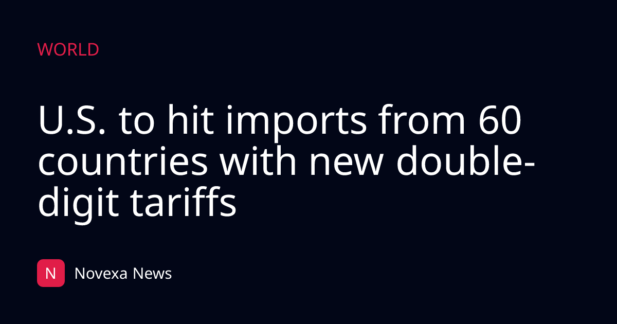 U.S. to hit imports from 60 countries with new double-digit tariffs