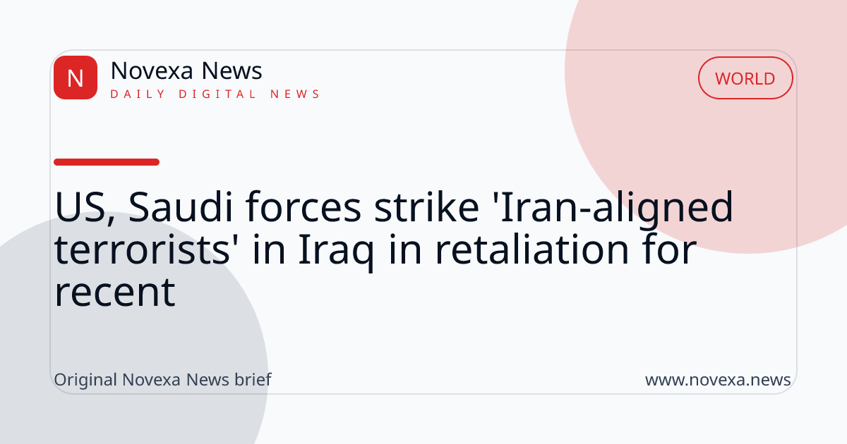 US, Saudi forces strike 'Iran-aligned terrorists' in Iraq in retaliation for recent