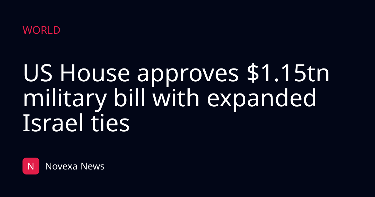 US House approves $1.15tn military bill with expanded Israel ties