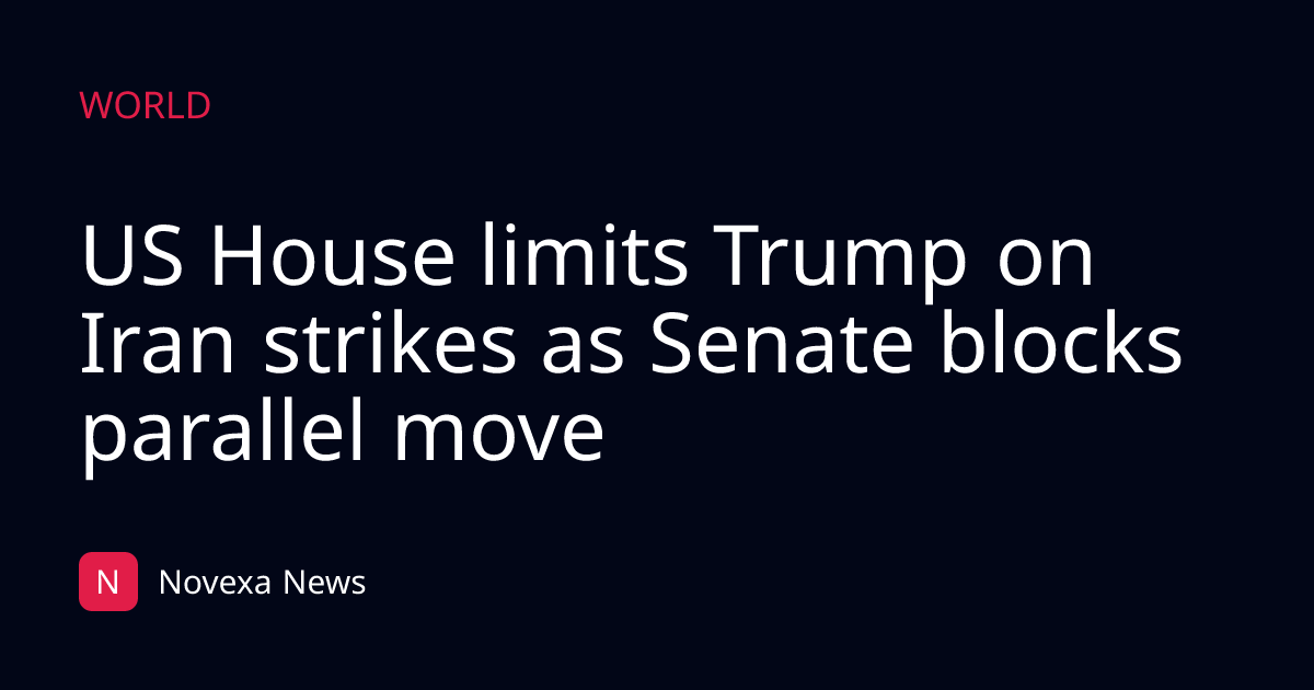 US House limits Trump on Iran strikes as Senate blocks parallel move