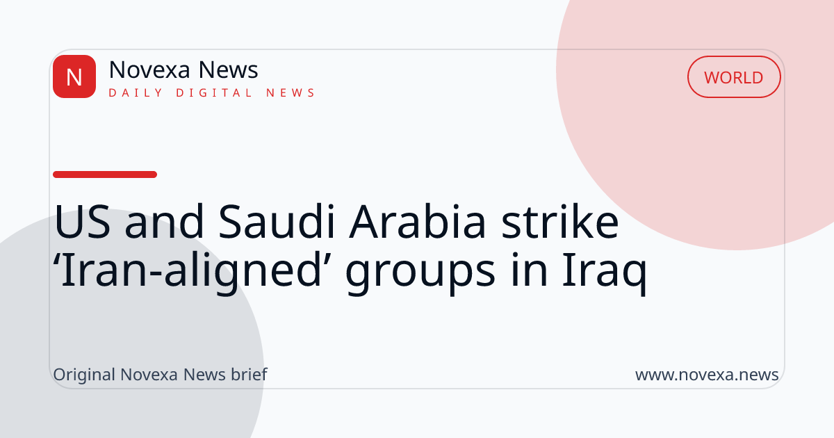 US and Saudi Arabia strike ‘Iran-aligned’ groups in Iraq