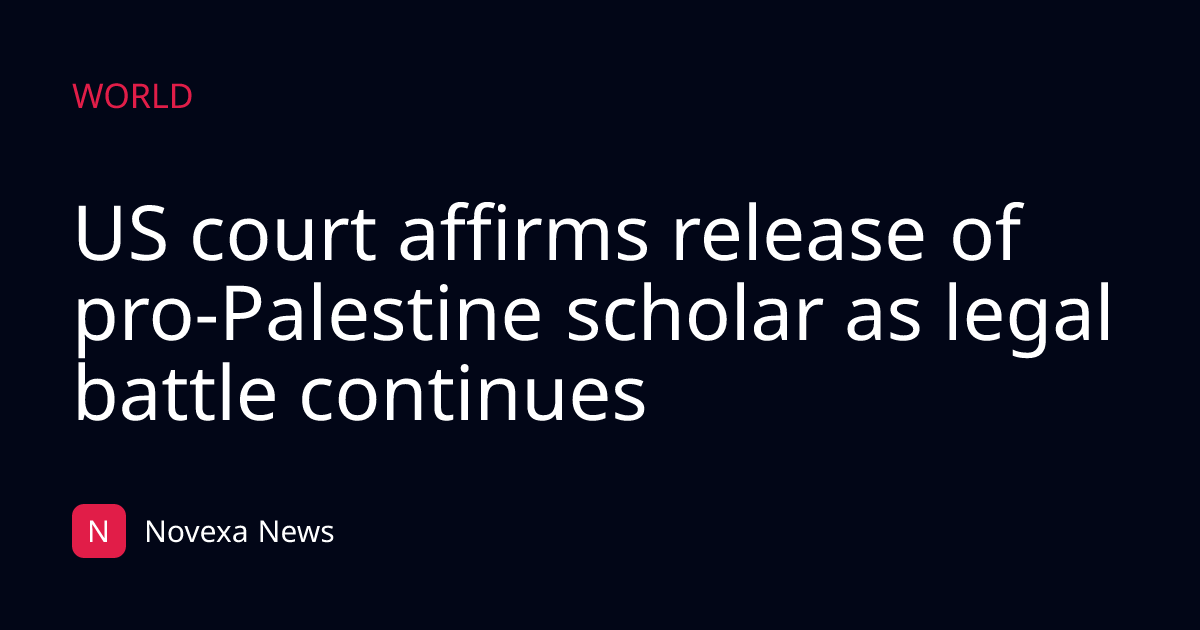 US court affirms release of pro-Palestine scholar as legal battle continues