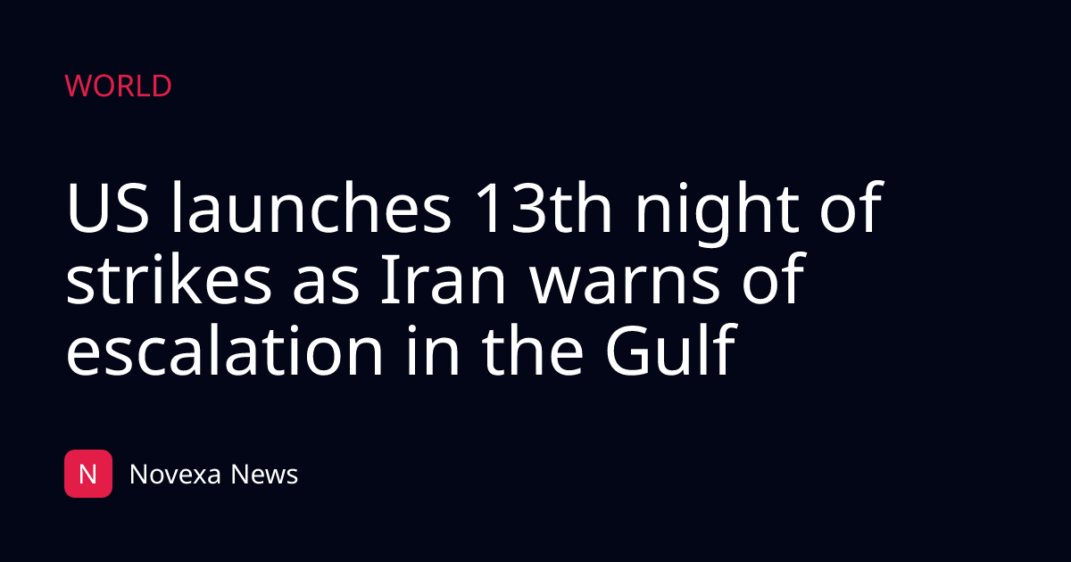 US launches 13th night of strikes as Iran warns of escalation in the Gulf