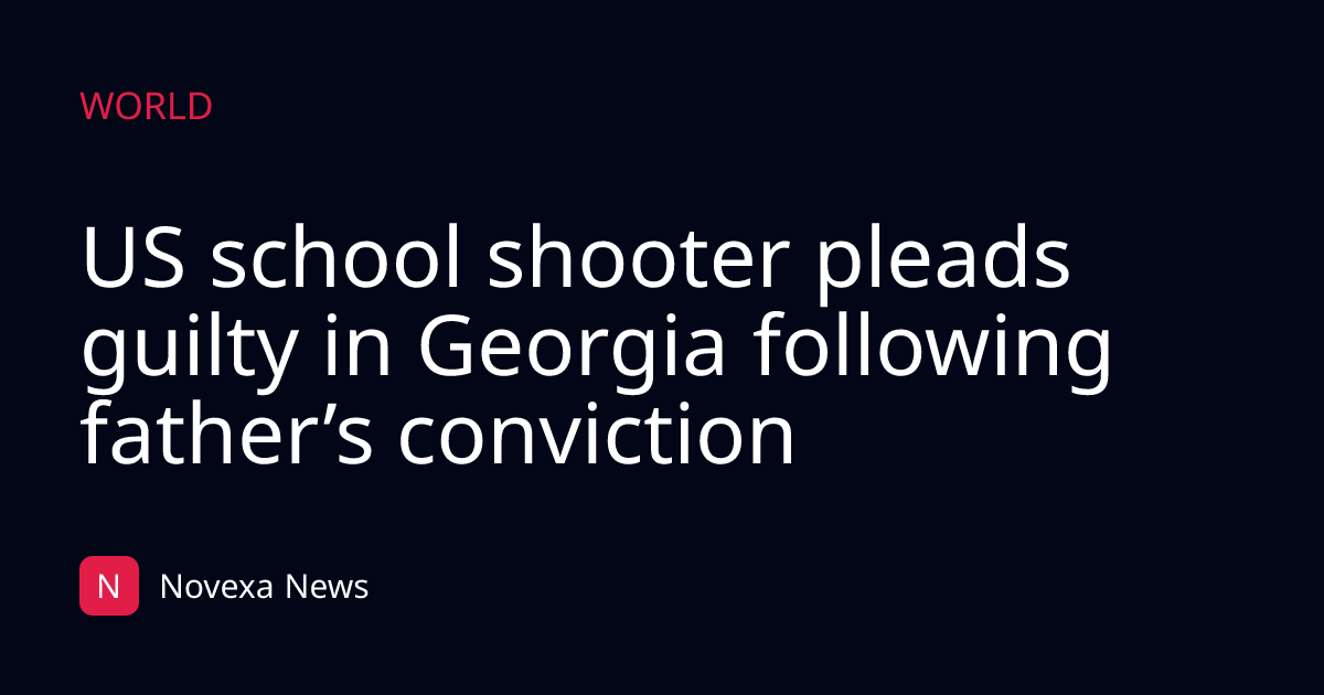 US school shooter pleads guilty in Georgia following father’s conviction