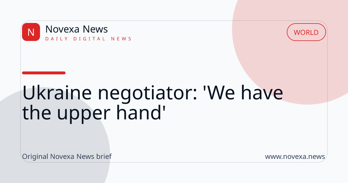 Ukraine negotiator: 'We have the upper hand'