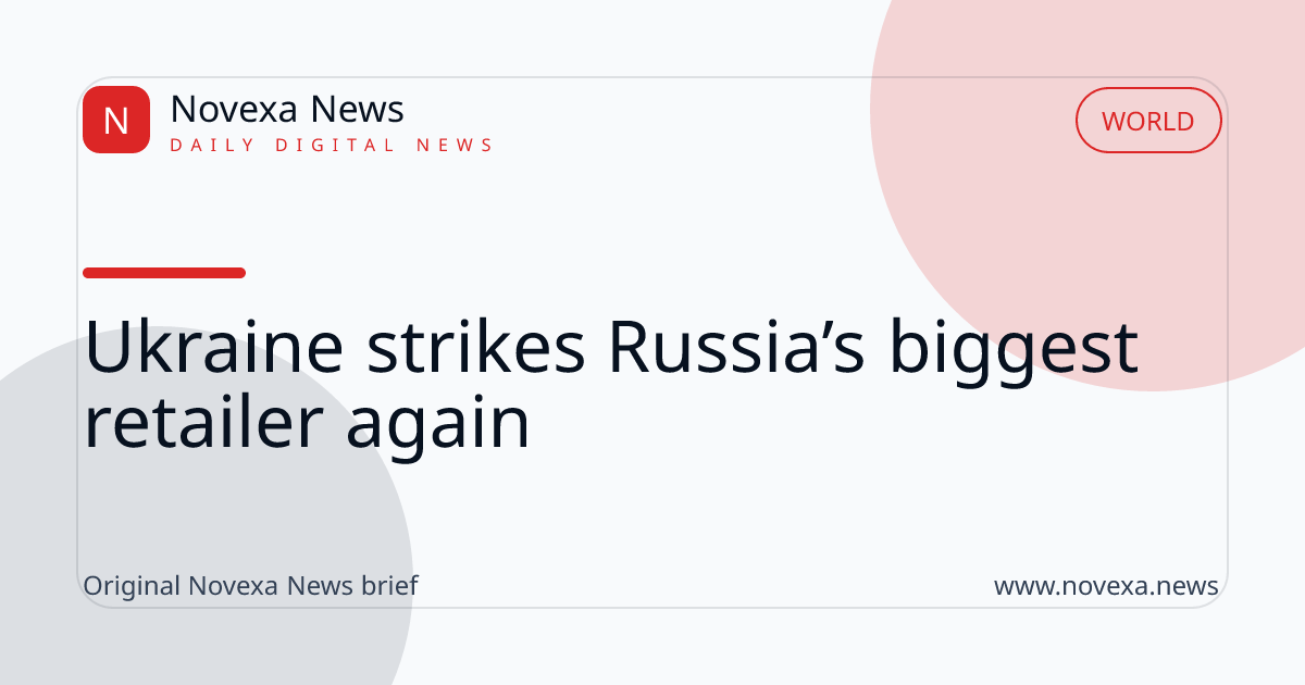 Ukraine strikes Russia’s biggest retailer again