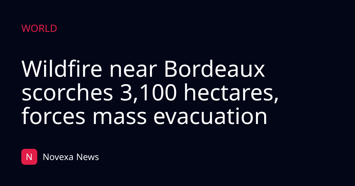 Wildfire near Bordeaux scorches 3,100 hectares, forces mass evacuation