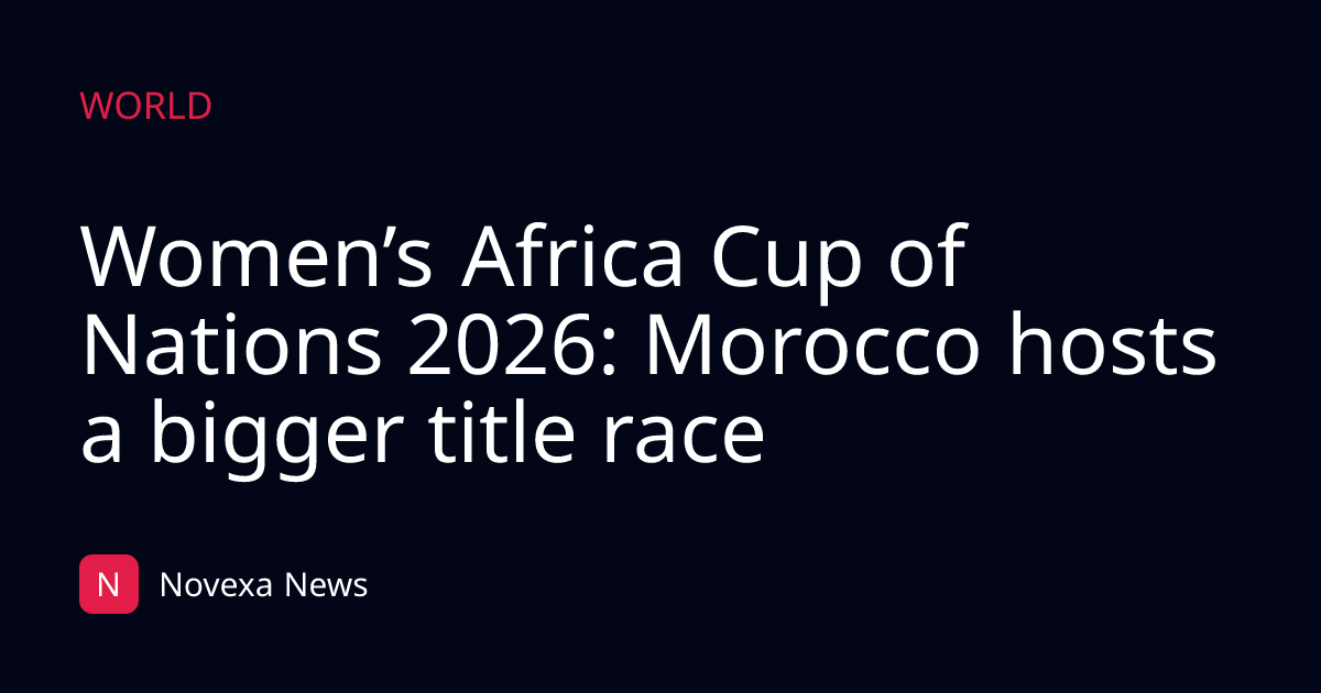 Women’s Africa Cup of Nations 2026: Morocco hosts a bigger title race