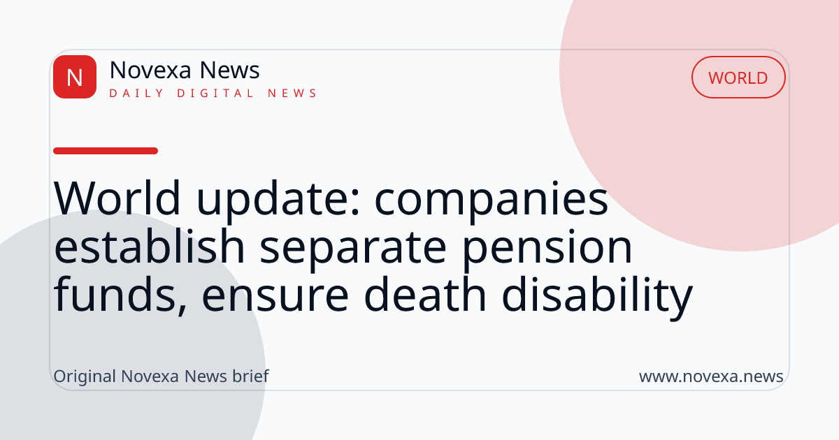 World update: companies establish separate pension funds, ensure death disability