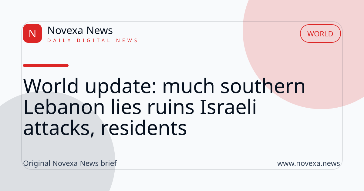 World update: much southern Lebanon lies ruins Israeli attacks, residents