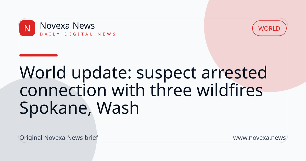 World update: suspect arrested connection with three wildfires Spokane, Wash