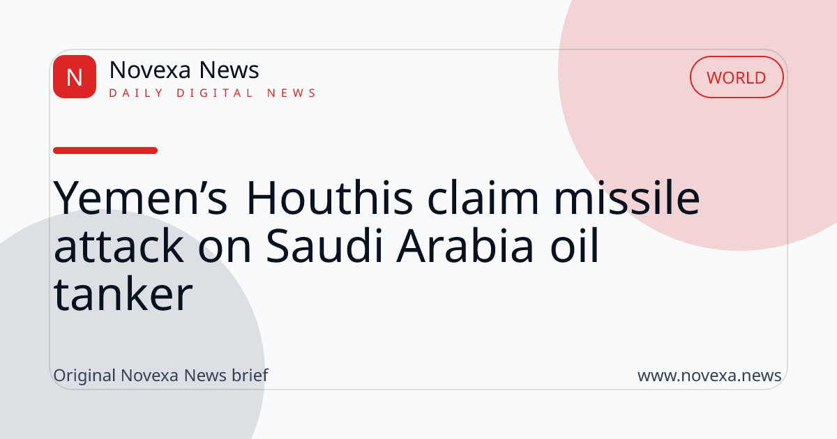Yemen’s Houthis claim missile attack on Saudi Arabia oil tanker